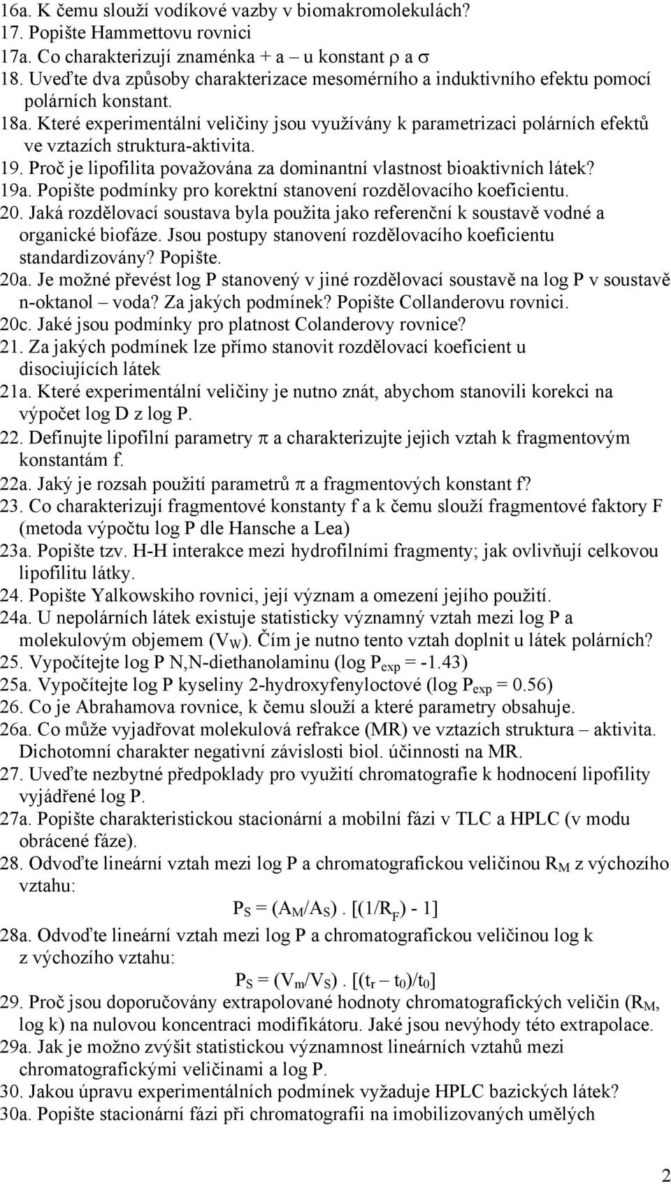 Které experimentální veličiny jsou využívány k parametrizaci polárních efektů ve vztazích struktura-aktivita. 19. Proč je lipofilita považována za dominantní vlastnost bioaktivních látek? 19a.