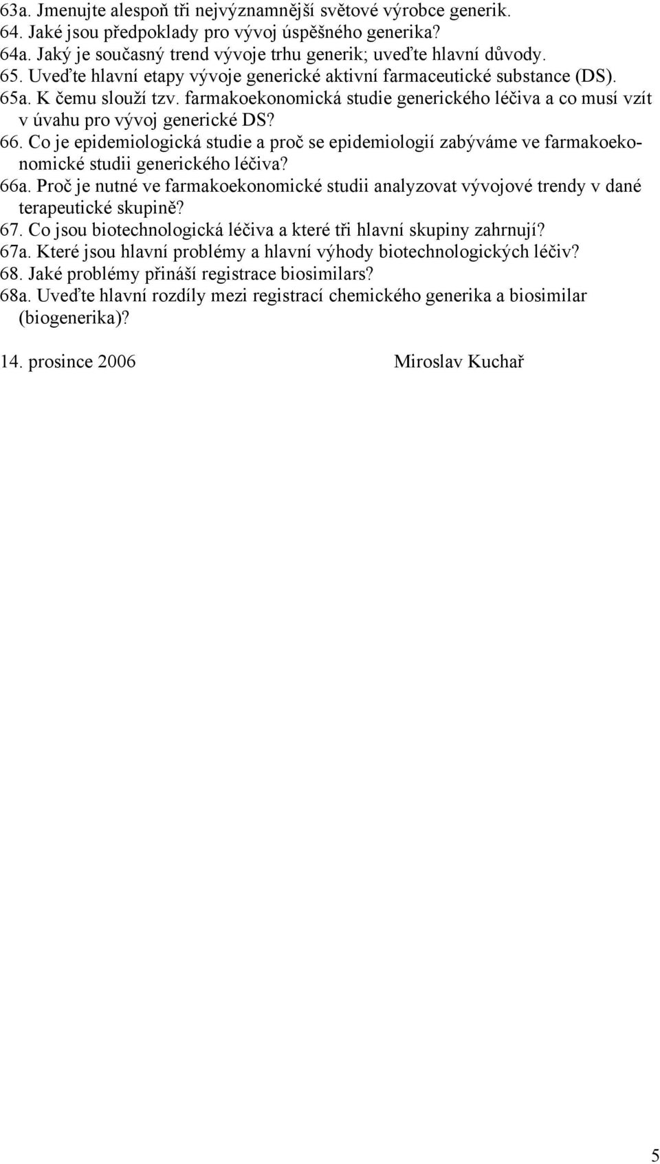 Co je epidemiologická studie a proč se epidemiologií zabýváme ve farmakoekonomické studii generického léčiva? 66a.