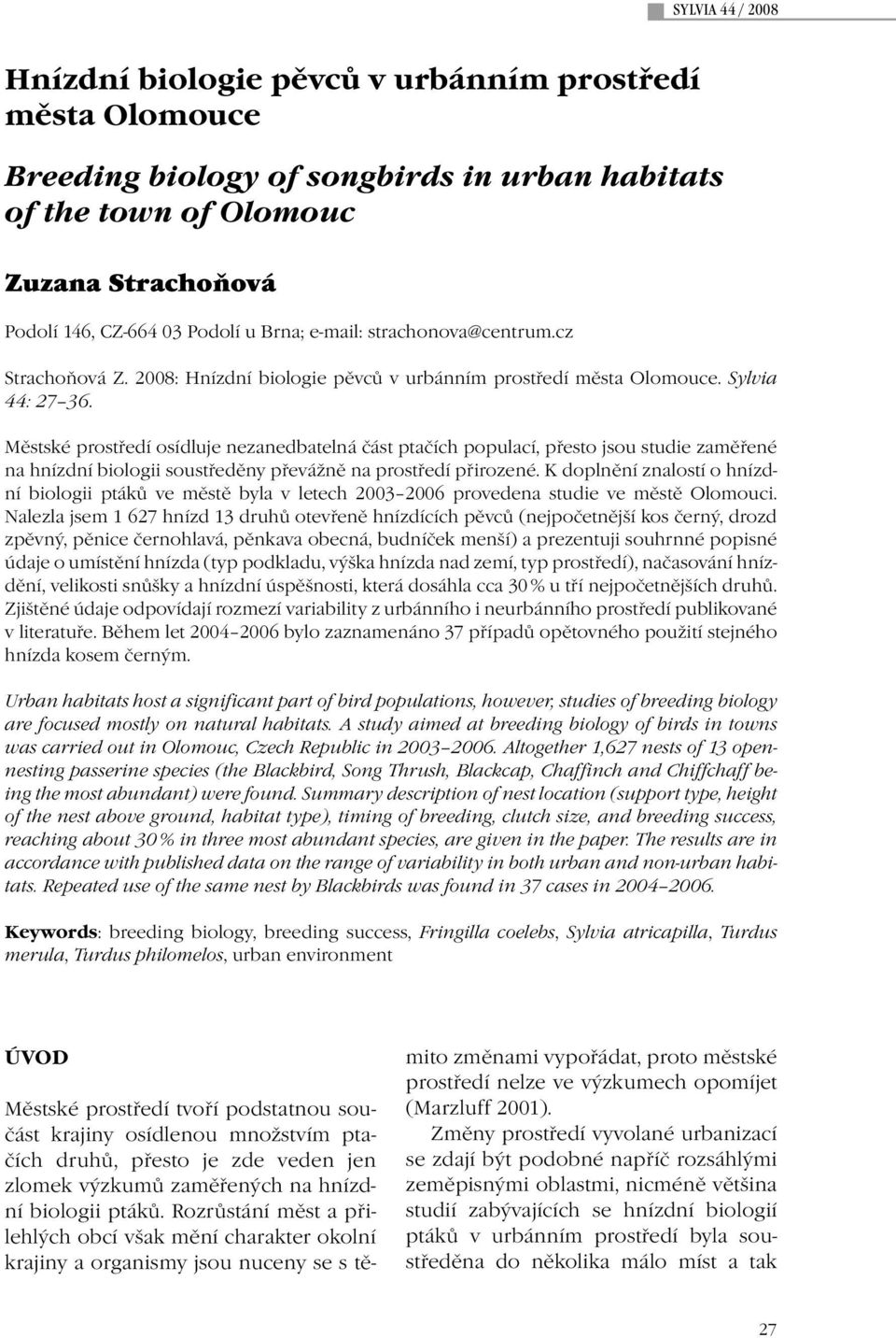 Městské prostředí osídluje nezanedbatelná část ptačích populací, přesto jsou studie zaměřené na hnízdní biologii soustředěny převážně na prostředí přirozené.