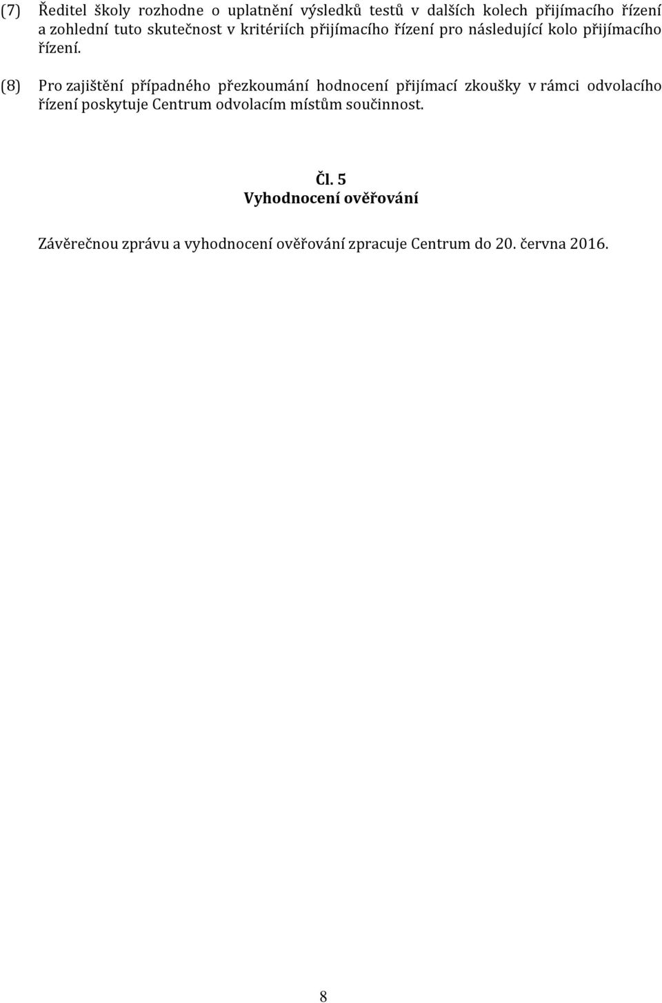 (8) Pro zajištění případného přezkoumání hodnocení přijímací zkoušky v rámci odvolacího řízení poskytuje