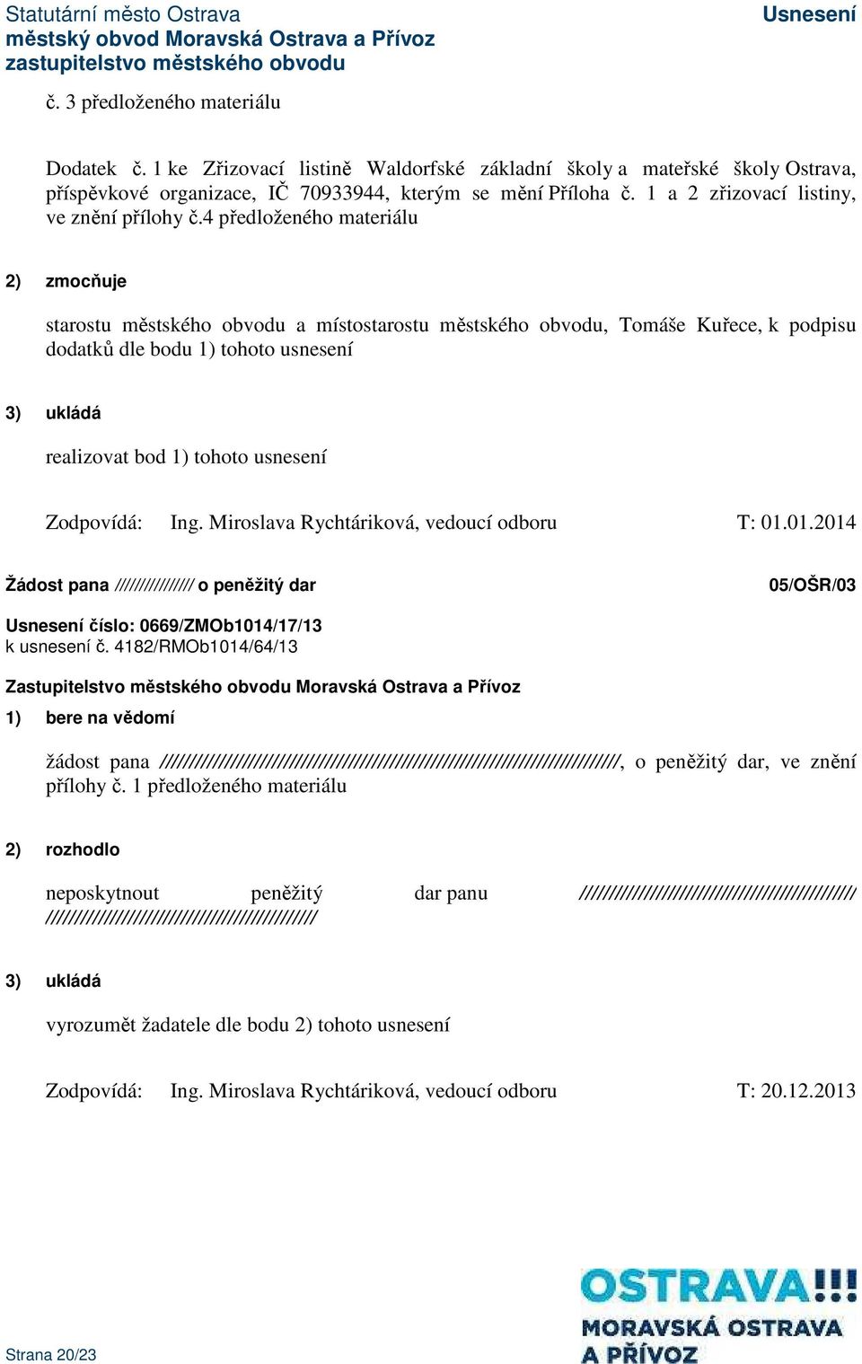 4 předloženého materiálu 2) zmocňuje starostu městského obvodu a místostarostu městského obvodu, Tomáše Kuřece, k podpisu dodatků dle bodu 1) tohoto usnesení Zodpovídá: Ing.