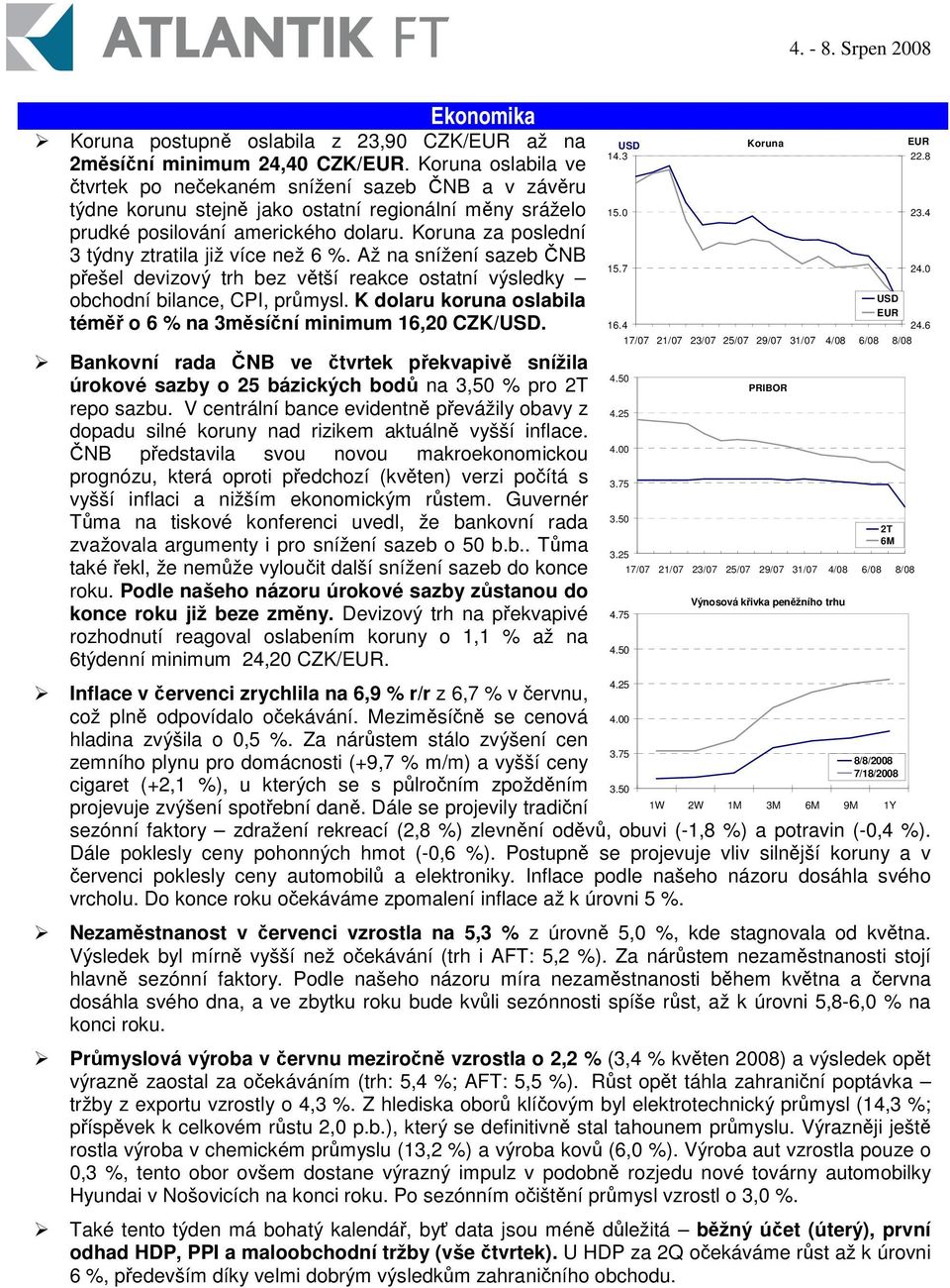 Koruna za poslední 3 týdny ztratila již více než 6 %. Až na snížení sazeb NB pešel devizový trh bez vtší reakce ostatní výsledky obchodní bilance, CPI, prmysl.