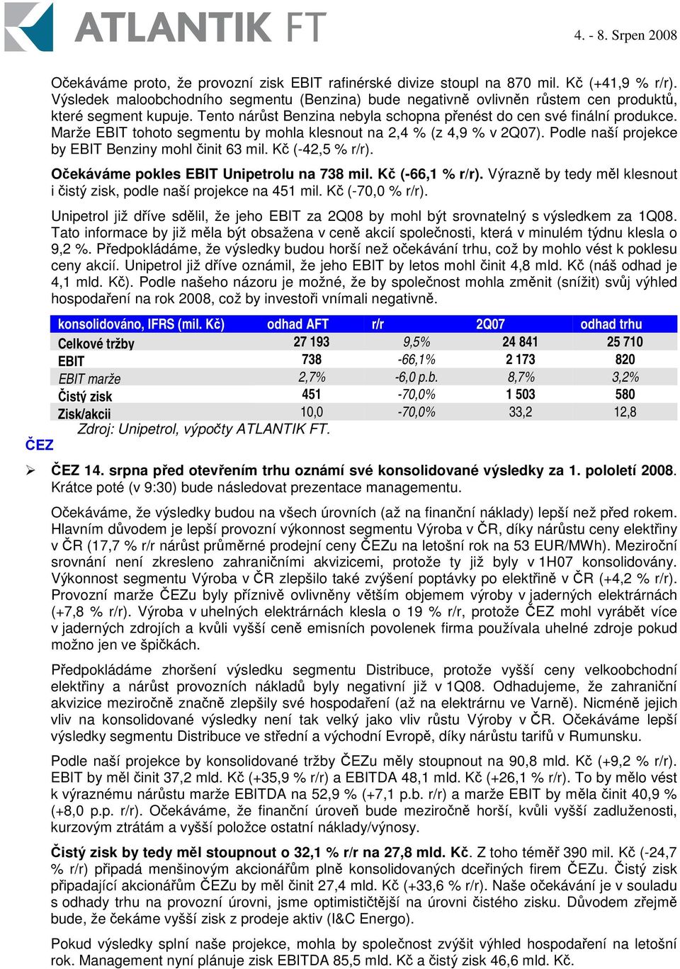 K (-42,5 % r/r). Oekáváme pokles EBIT Unipetrolu na 738 mil. K (-66,1 % r/r). Výrazn by tedy ml klesnout i istý zisk, podle naší projekce na 451 mil. K (-70,0 % r/r).