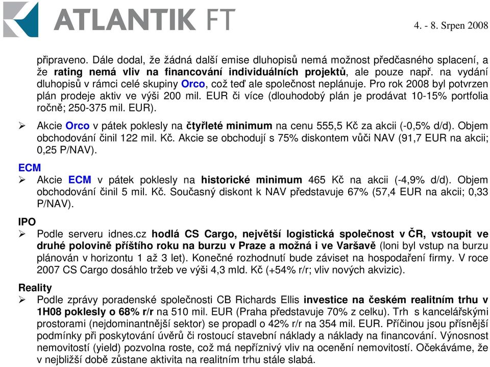 EUR i více (dlouhodobý plán je prodávat 10-15% portfolia ron; 250-375 mil. EUR). Akcie Orco v pátek poklesly na tyleté minimum na cenu 555,5 K 