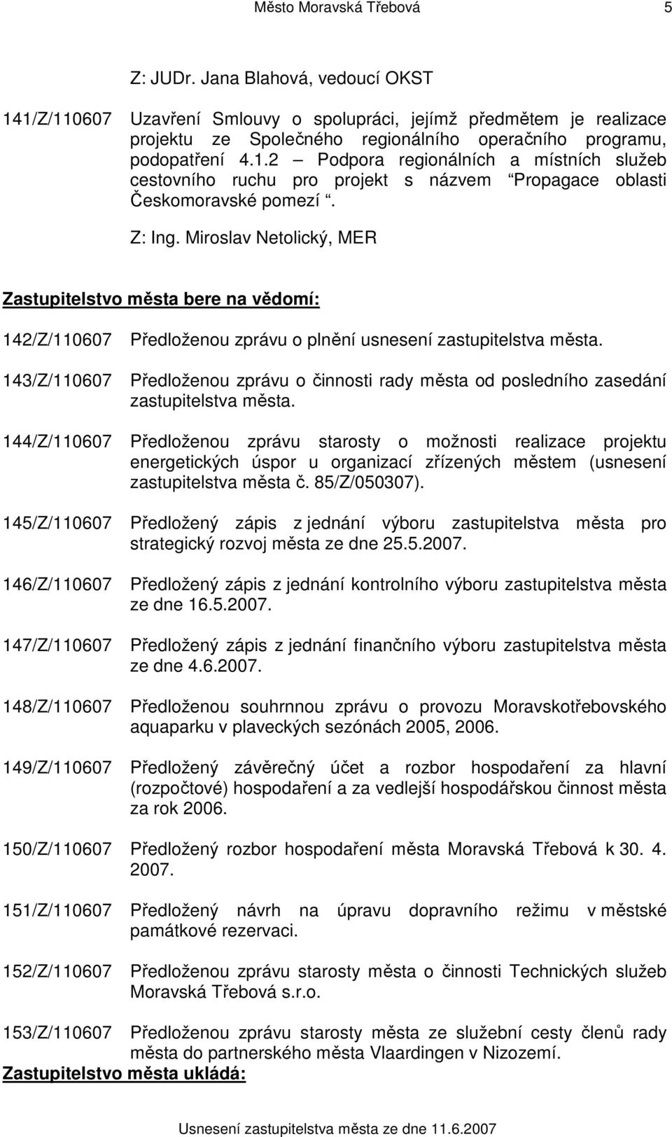 143/Z/110607 Předloženou zprávu o činnosti rady města od posledního zasedání zastupitelstva města.