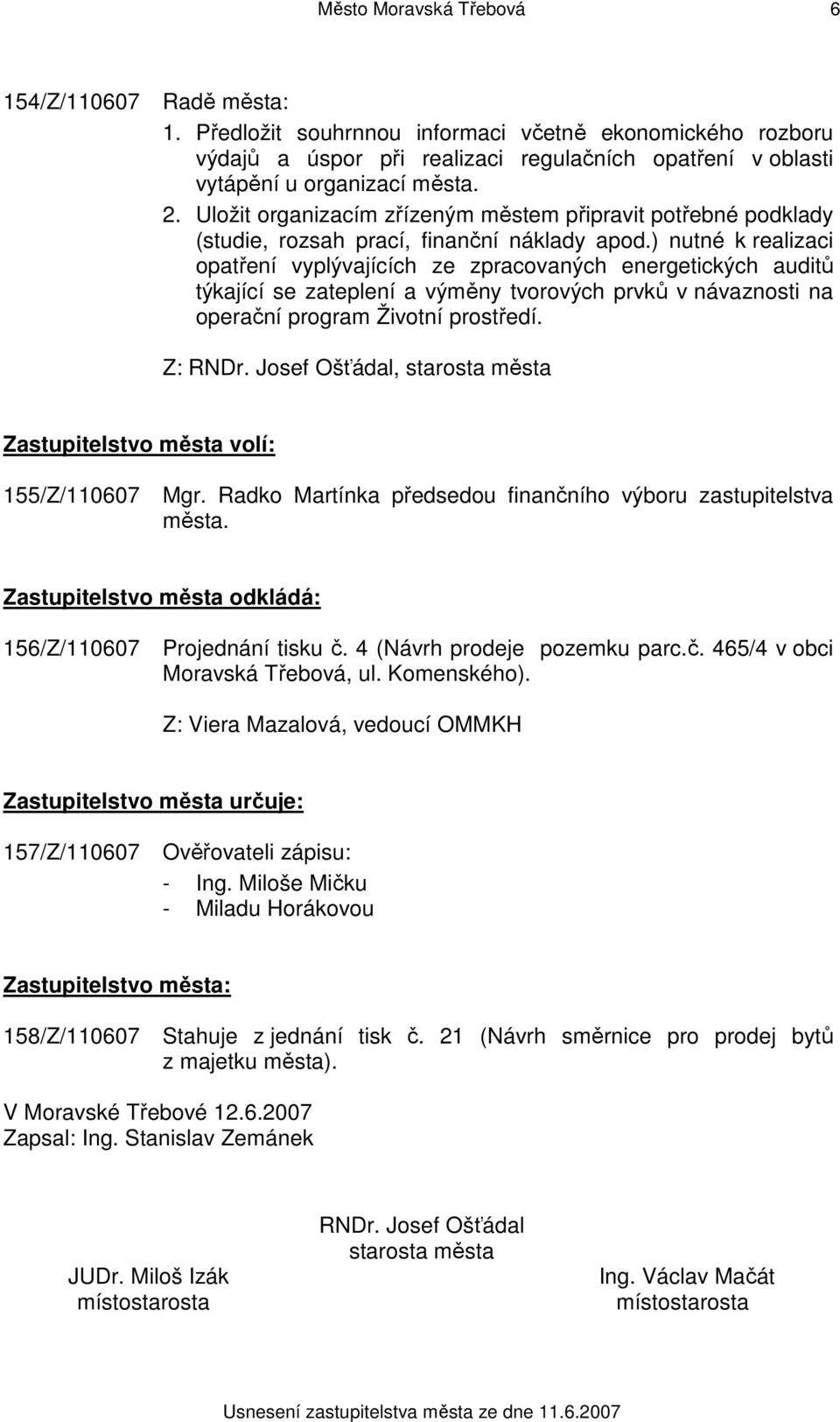 ) nutné k realizaci opatření vyplývajících ze zpracovaných energetických auditů týkající se zateplení a výměny tvorových prvků v návaznosti na operační program Životní prostředí. Z: RNDr.