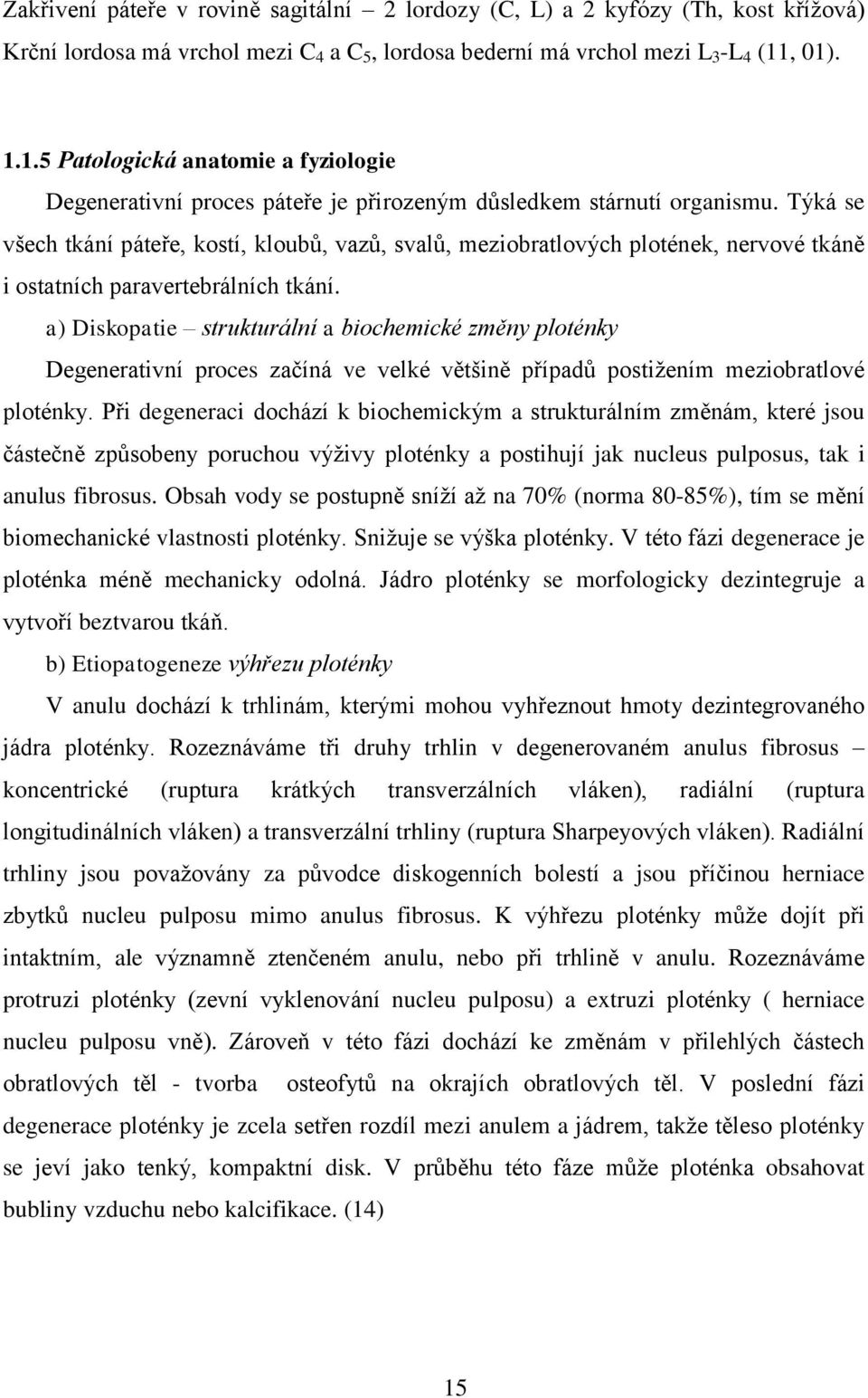 Týká se všech tkání páteře, kostí, kloubů, vazů, svalů, meziobratlových plotének, nervové tkáně i ostatních paravertebrálních tkání.