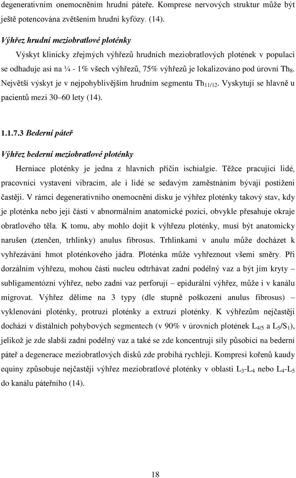 Největší výskyt je v nejpohyblivějším hrudním segmentu Th 11/12. Vyskytují se hlavně u pacientů mezi 30 60 lety (14). 1.1.7.