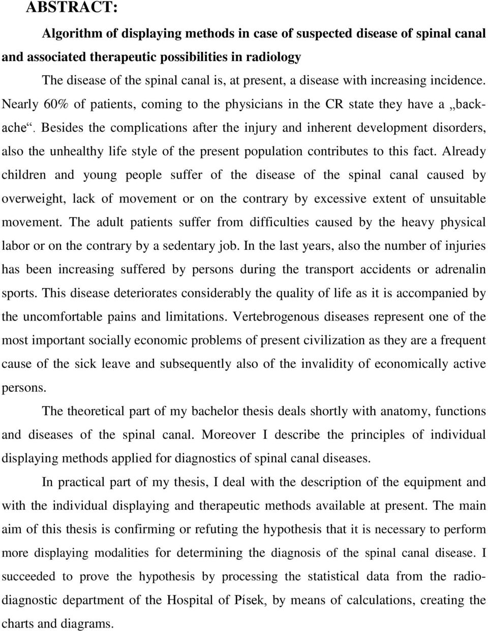 Besides the complications after the injury and inherent development disorders, also the unhealthy life style of the present population contributes to this fact.