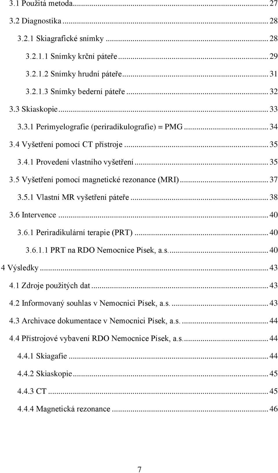 5.1 Vlastní MR vyšetření páteře... 38 3.6 Intervence... 40 3.6.1 Periradikulární terapie (PRT)... 40 3.6.1.1 PRT na RDO Nemocnice Písek, a.s.... 40 4 Výsledky... 43 4.