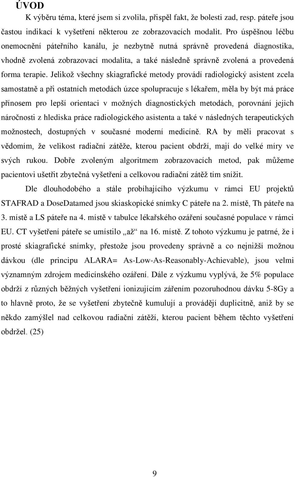 Jelikož všechny skiagrafické metody provádí radiologický asistent zcela samostatně a při ostatních metodách úzce spolupracuje s lékařem, měla by být má práce přínosem pro lepší orientaci v možných