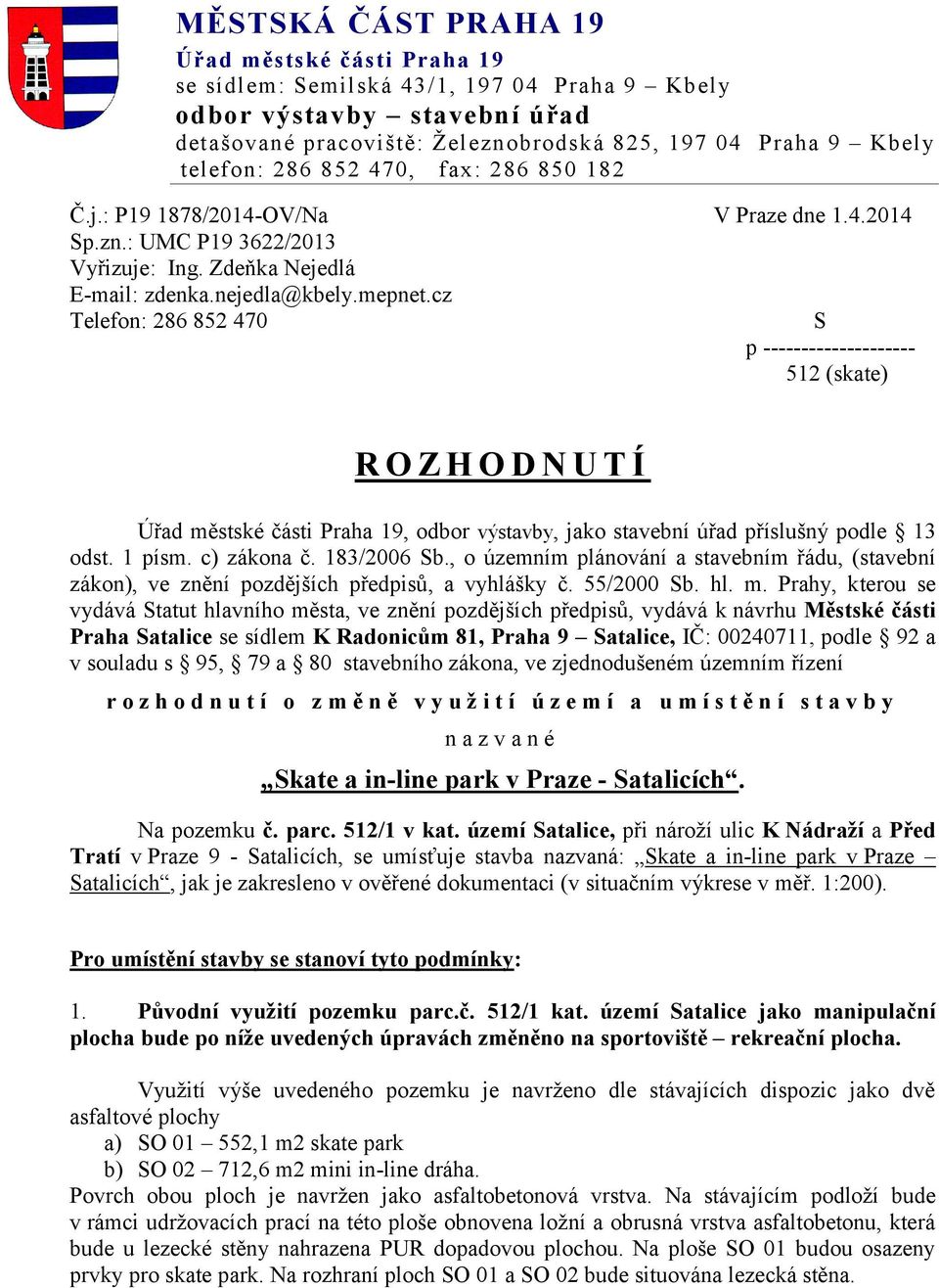 cz Telefon: 286 852 470 S p -------------------- 512 (skate) R O Z H O D N U TÍ Úřad městské části Praha 19, odbor výstavby, jako stavební úřad příslušný podle 13 odst. 1 písm. c) zákona č.