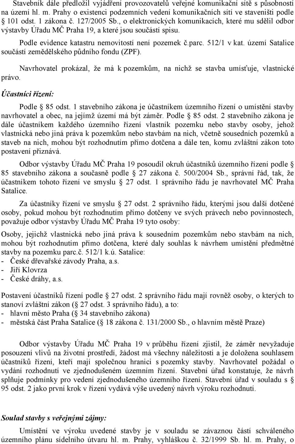 území Satalice součástí zemědělského půdního fondu (ZPF). Navrhovatel prokázal, že má k pozemkům, na nichž se stavba umísťuje, vlastnické právo. Účastníci řízení: Podle 85 odst.