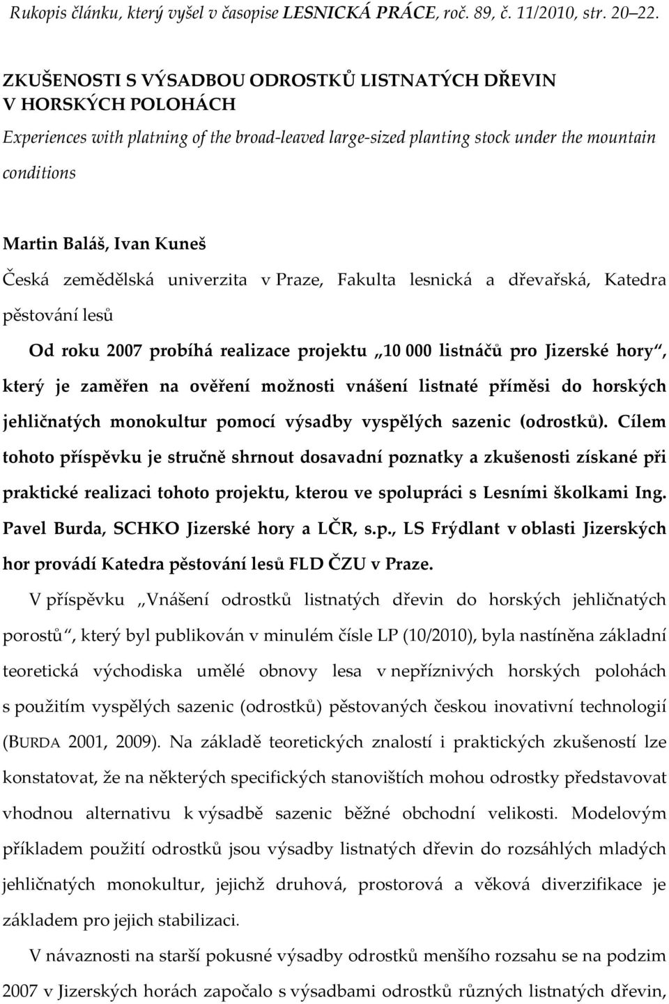 Česk{ zemědělsk{ univerzita v Praze, Fakulta lesnick{ a dřevařsk{, Katedra pěstov{ní lesů Od roku 2007 probíh{ realizace projektu 10 000 listn{čů pro Jizerské hory, který je zaměřen na ověření