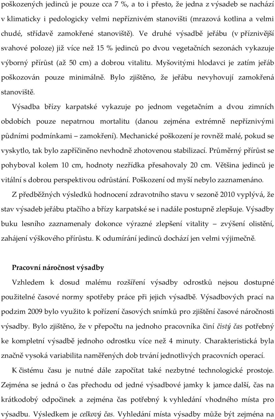 Myšovitými hlodavci je zatím jeř{b poškozov{n pouze minim{lně. Bylo zjištěno, že jeř{bu nevyhovují zamokřen{ stanoviště.