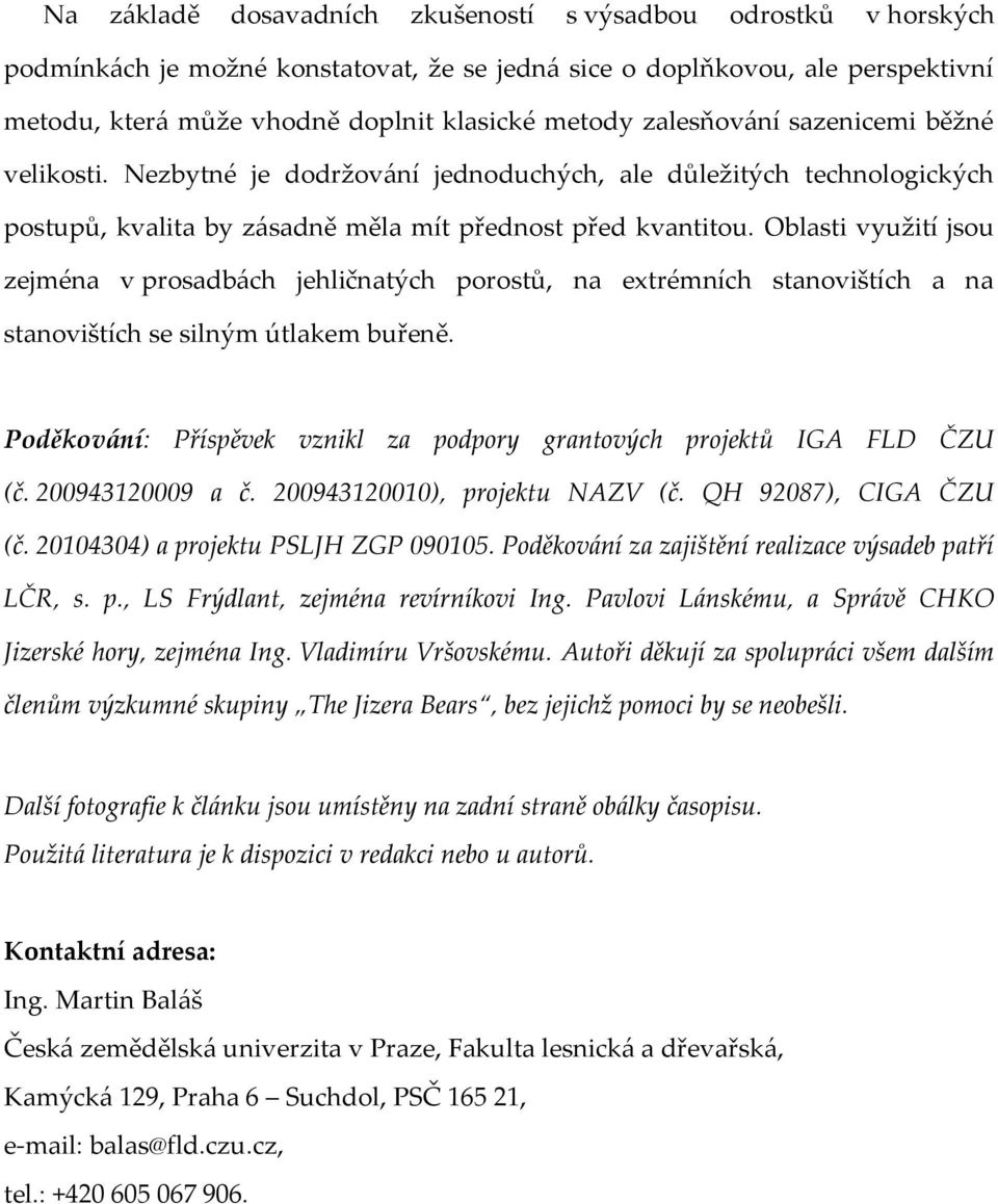 Oblasti využití jsou zejména v prosadb{ch jehličnatých porostů, na extrémních stanovištích a na stanovištích se silným útlakem buřeně.