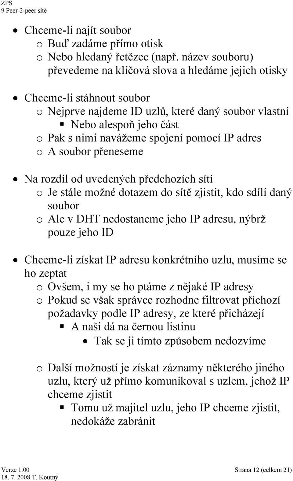 pomocí IP adres o A soubor přeneseme Na rozdíl od uvedených předchozích sítí o Je stále možné dotazem do sítě zjistit, kdo sdílí daný soubor o Ale v DHT nedostaneme jeho IP adresu, nýbrž pouze jeho