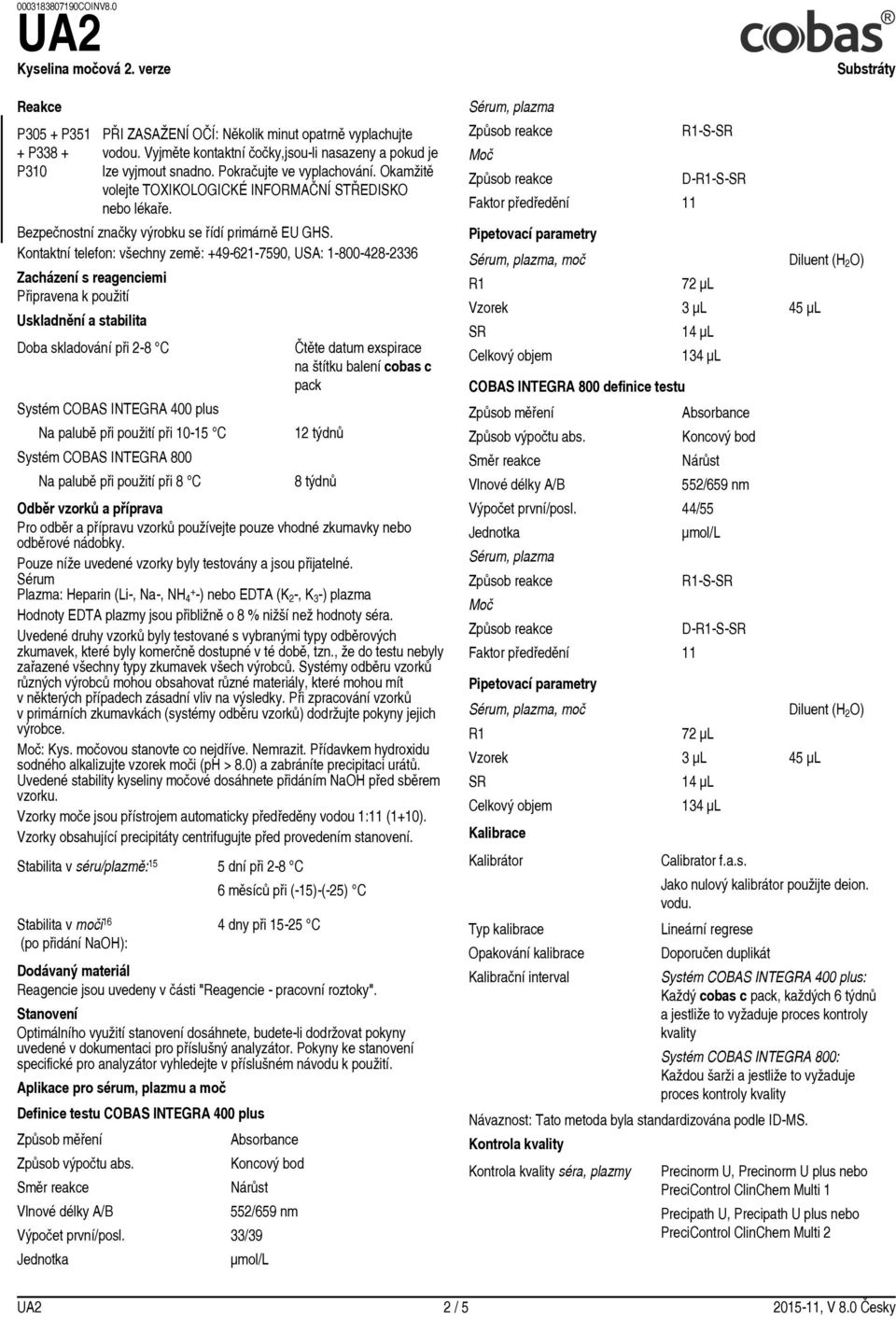 Kontaktní telefon: všechny země: +49-621-7590, USA: 1-800-428-2336 Zacházení s reagenciemi Připravena k použití Uskladnění a stabilita Doba skladování při 2 8 C Systém COBAS INTEGRA 400 plus Na