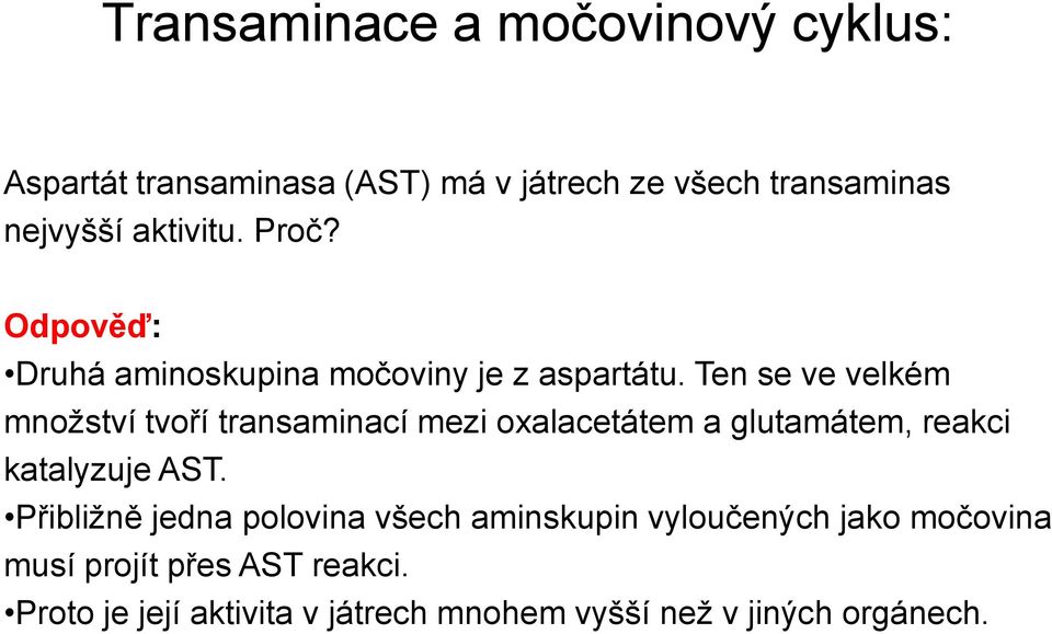 Ten se ve velkém množství tvoří transaminací mezi oxalacetátem a glutamátem, reakci katalyzuje AST.