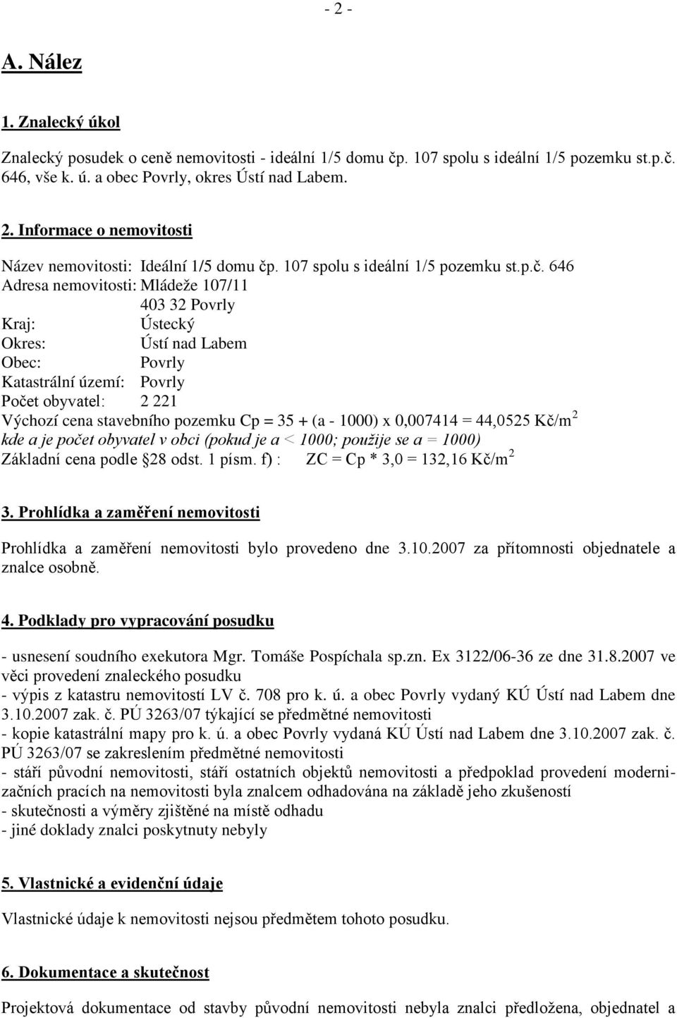 646 Adresa nemovitosti: Mládeže 107/11 403 32 Povrly Kraj: Ústecký Okres: Ústí nad Labem Obec: Povrly Katastrální území: Povrly Počet obyvatel: 2 221 Výchozí cena stavebního pozemku Cp = 35 + (a -