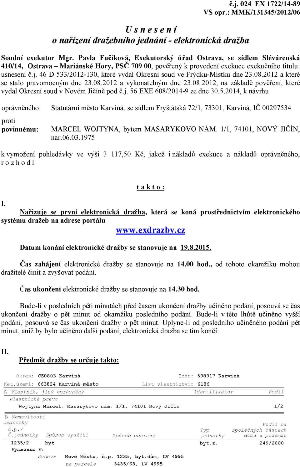 46 D 533/2012-130, které vydal Okresní soud ve Frýdku-Místku dne 23.08.2012 a které se stalo pravomocným dne 23.08.2012 a vykonatelným dne 23.08.2012, na základ pov ení, které vydal Okresní soud v Novém Ji ín pod.