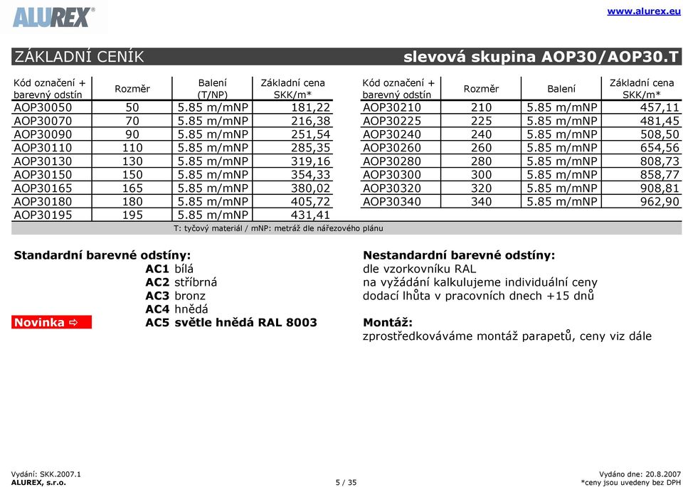 85 m/mnp 808,73 AOP30150 150 5.85 m/mnp 354,33 AOP30300 300 5.85 m/mnp 858,77 AOP30165 165 5.85 m/mnp 380,02 AOP30320 320 5.85 m/mnp 908,81 AOP30180 180 5.85 m/mnp 405,72 AOP30340 340 5.