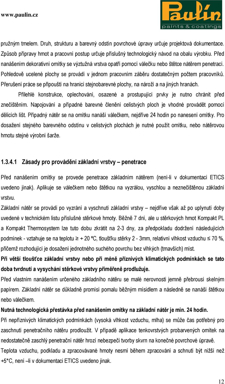 Přerušení práce se připouští na hranici stejnobarevné plochy, na nároží a na jiných hranách. Přilehlé konstrukce, oplechování, osazené a prostupující prvky je nutno chránit před znečištěním.