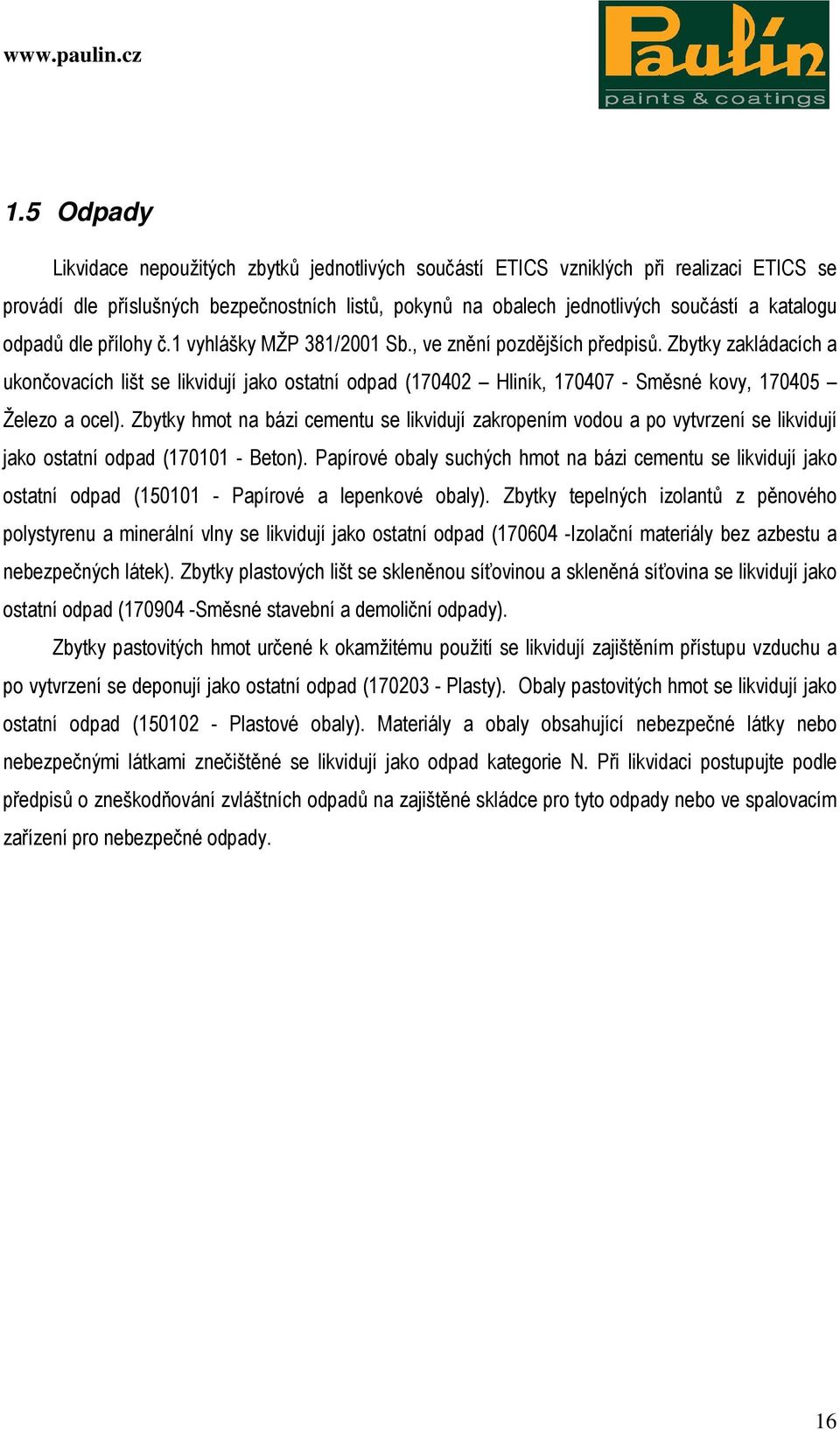 Zbytky zakládacích a ukončovacích lišt se likvidují jako ostatní odpad (170402 Hliník, 170407 - Směsné kovy, 170405 Železo a ocel).