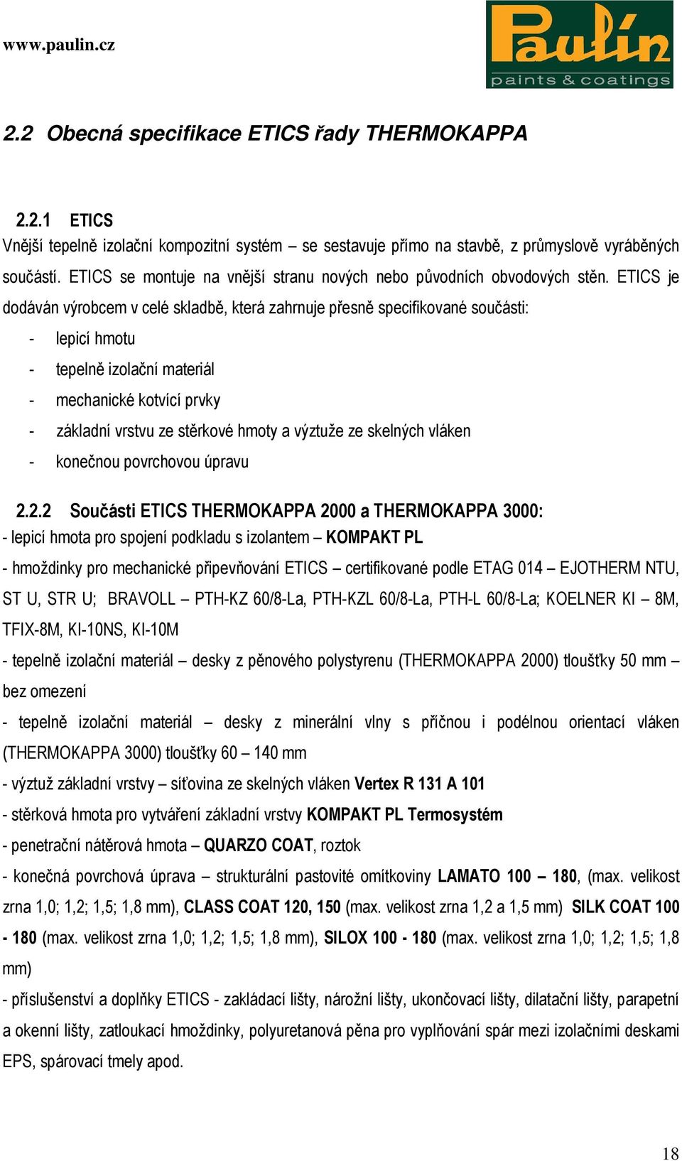 ETICS je dodáván výrobcem v celé skladbě, která zahrnuje přesně specifikované součásti: - lepicí hmotu - tepelně izolační materiál - mechanické kotvící prvky - základní vrstvu ze stěrkové hmoty a