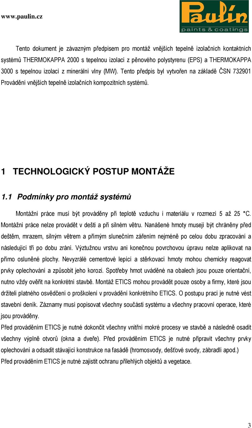 1 Podmínky pro montáž systémů Montážní práce musí být prováděny při teplotě vzduchu i materiálu v rozmezí 5 až 25 C. Montážní práce nelze provádět v dešti a při silném větru.