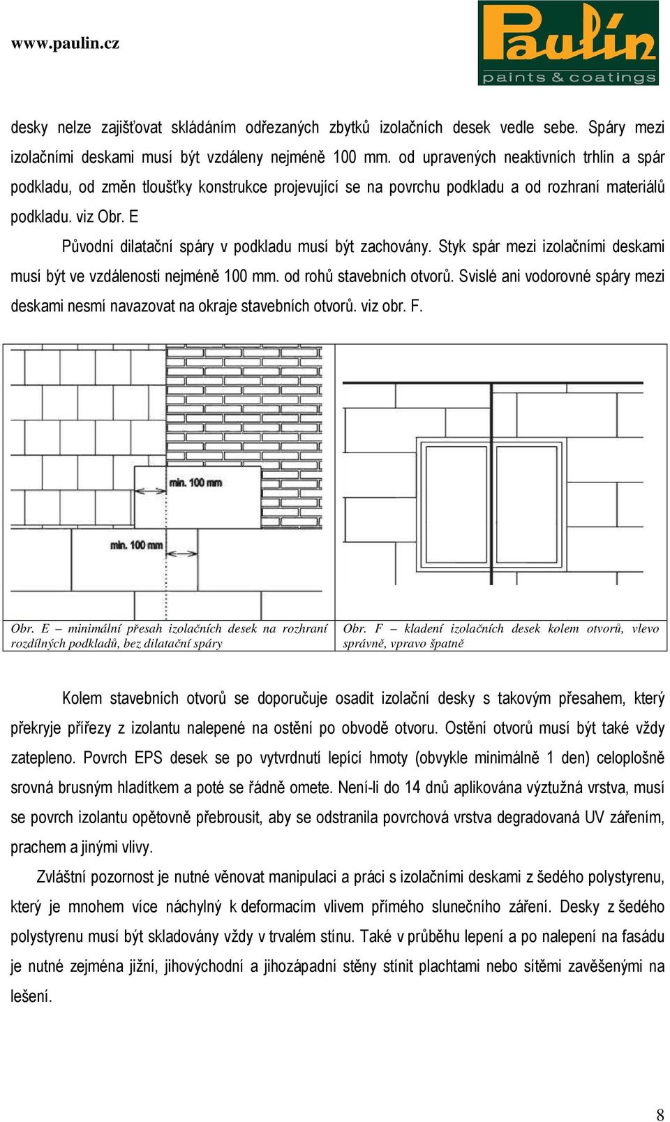 E Původní dilatační spáry v podkladu musí být zachovány. Styk spár mezi izolačními deskami musí být ve vzdálenosti nejméně 100 mm. od rohů stavebních otvorů.