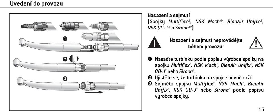 ➊ Nasaďte turbínku podle popisu výrobce spojky na spojku Multiflex, NSK Mach, BienAir Unifix, NSK QD-J