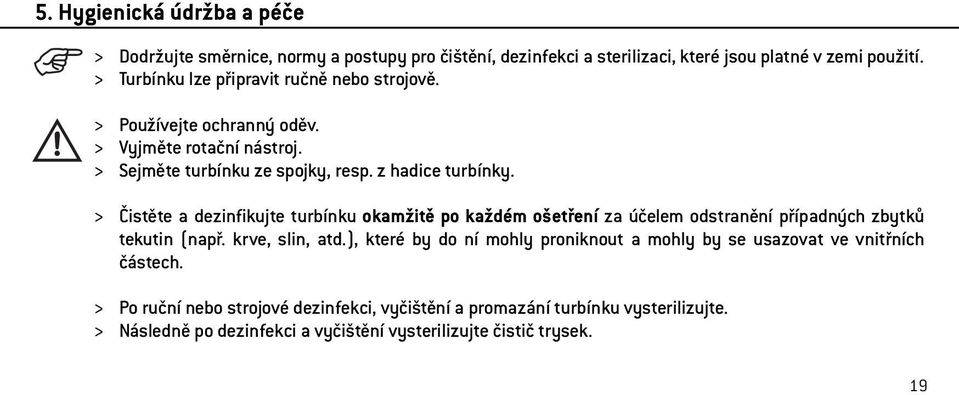 > Čistěte a dezinfikujte turbínku okamžitě po každém ošetření za účelem odstranění případných zbytků tekutin (např. krve, slin, atd.