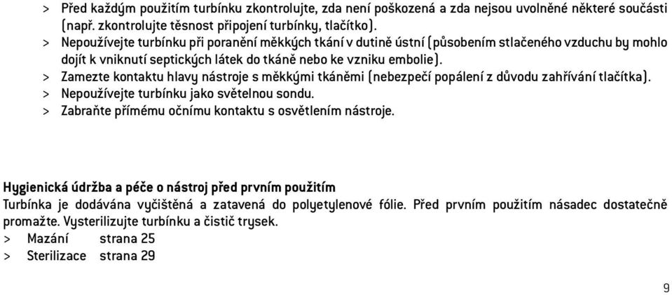 > Zamezte kontaktu hlavy nástroje s měkkými tkáněmi (nebezpečí popálení z důvodu zahřívání tlačítka). > Nepoužívejte turbínku jako světelnou sondu.