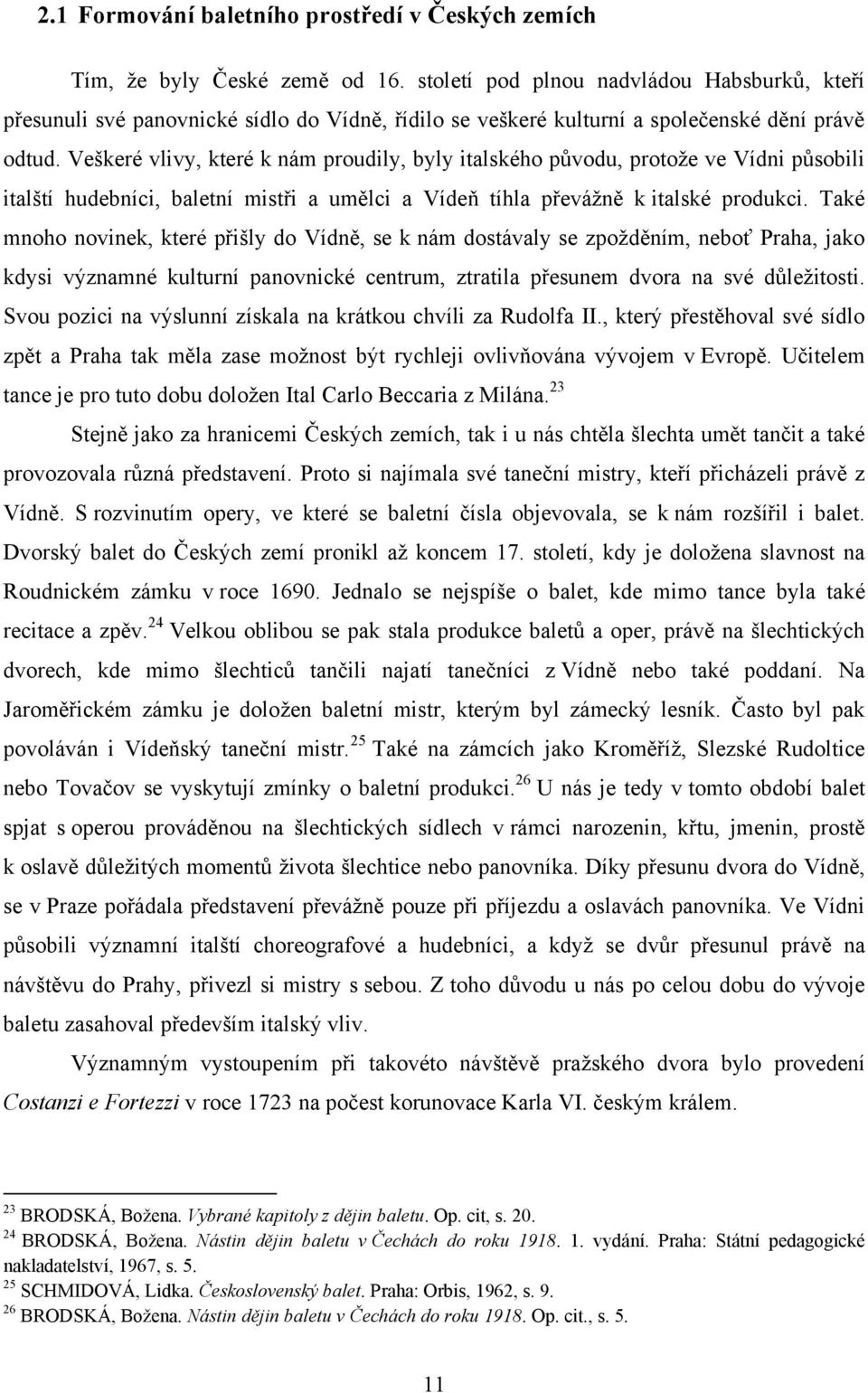 Veškeré vlivy, které k nám proudily, byly italského původu, protože ve Vídni působili italští hudebníci, baletní mistři a umělci a Vídeň tíhla převážně k italské produkci.