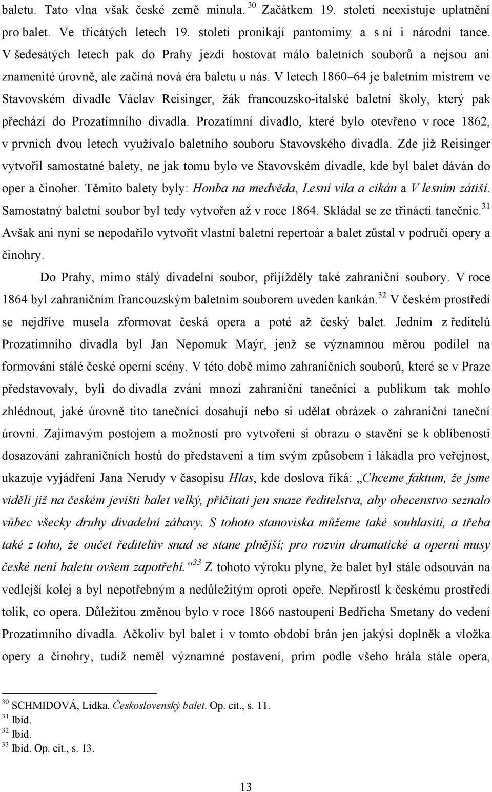 V letech 1860 64 je baletním mistrem ve Stavovském divadle Václav Reisinger, žák francouzsko-italské baletní školy, který pak přechází do Prozatímního divadla.