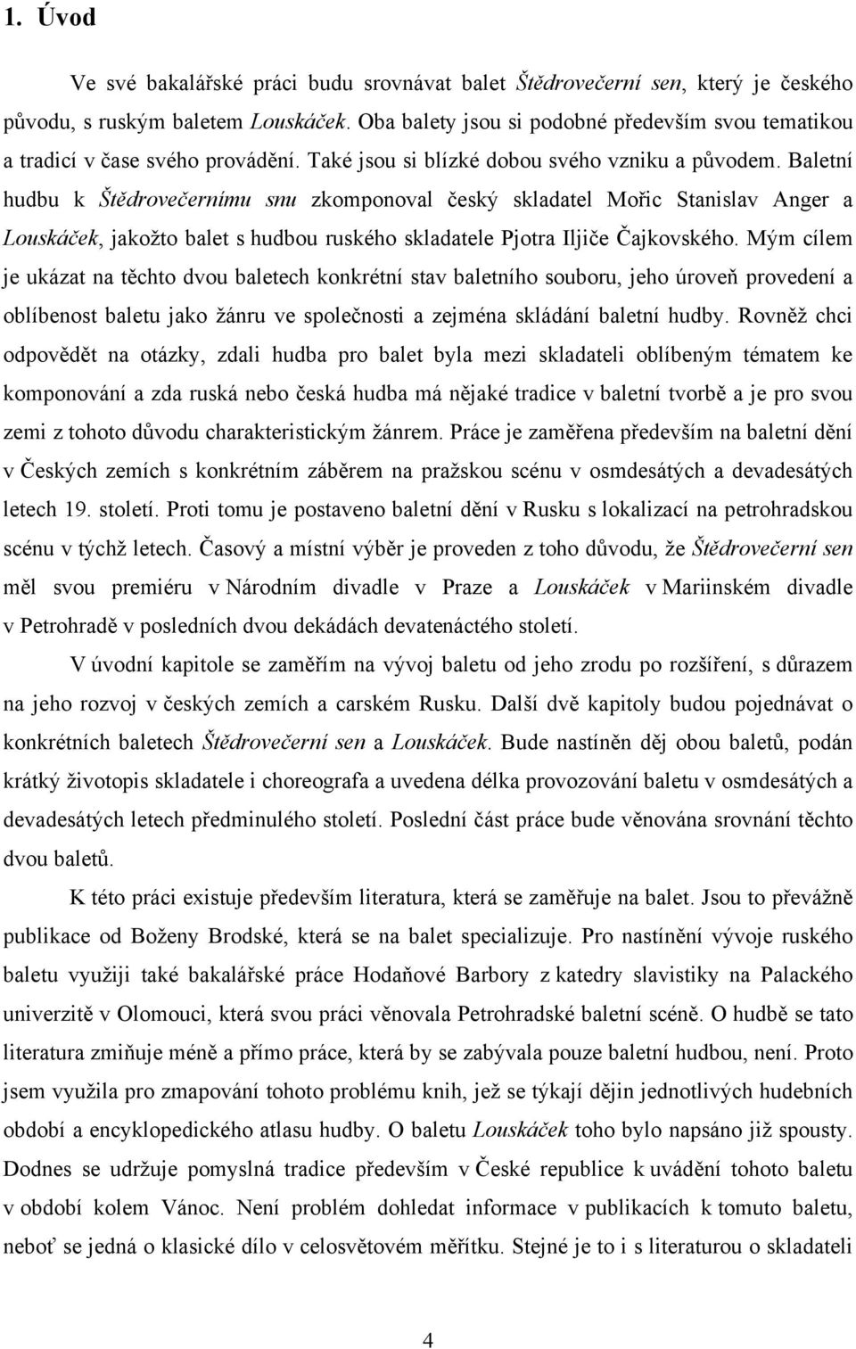 Baletní hudbu k Štědrovečernímu snu zkomponoval český skladatel Mořic Stanislav Anger a Louskáček, jakožto balet s hudbou ruského skladatele Pjotra Iljiče Čajkovského.