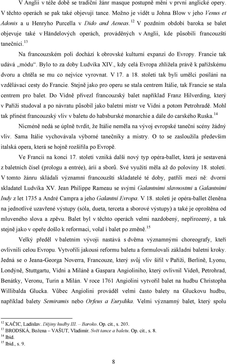 12 V pozdním období baroka se balet objevuje také v Händelových operách, prováděných v Anglii, kde působili francouzští tanečníci.