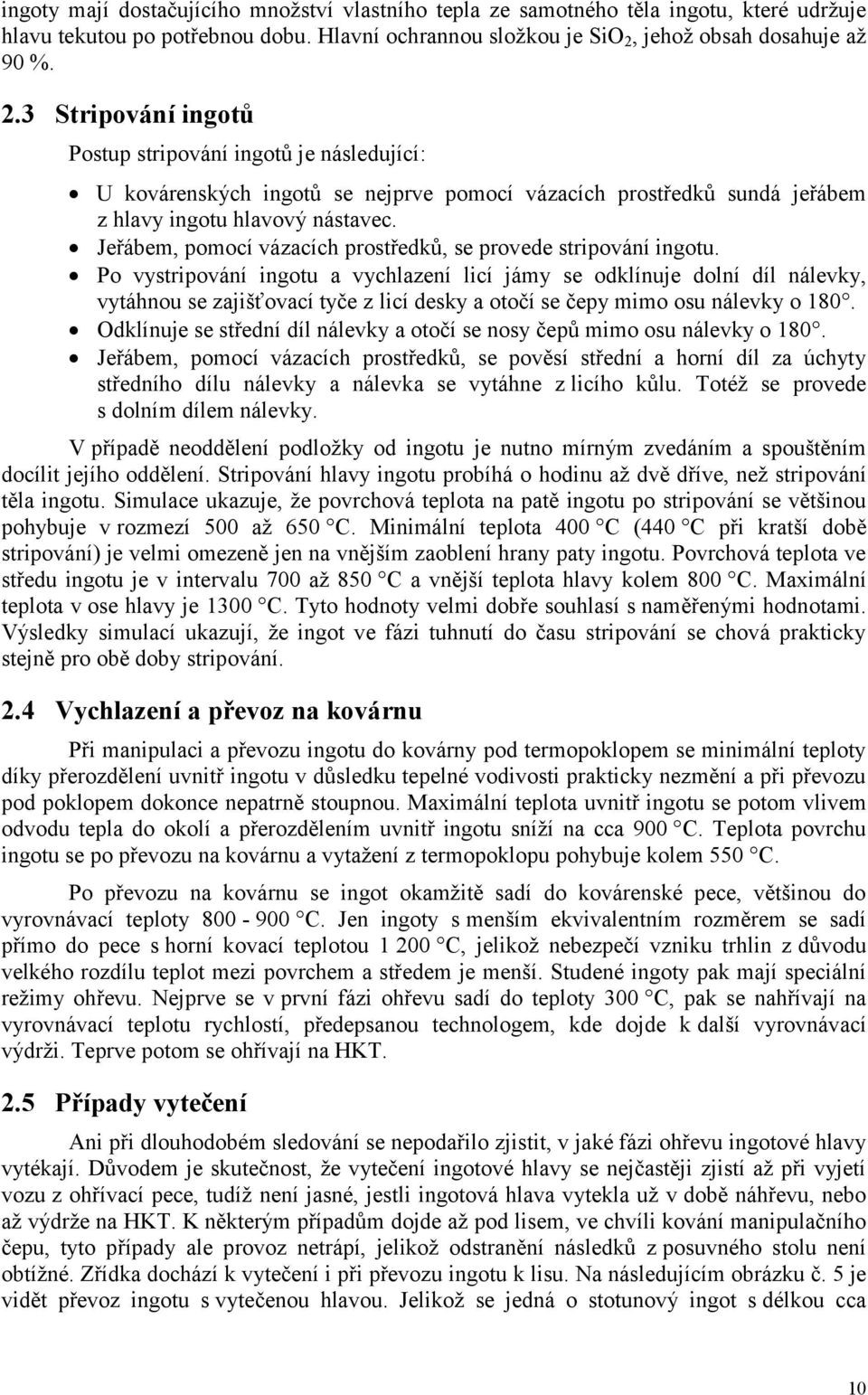 Jeřábem, pomocí vázacích prostředků, se provede stripování ingotu.