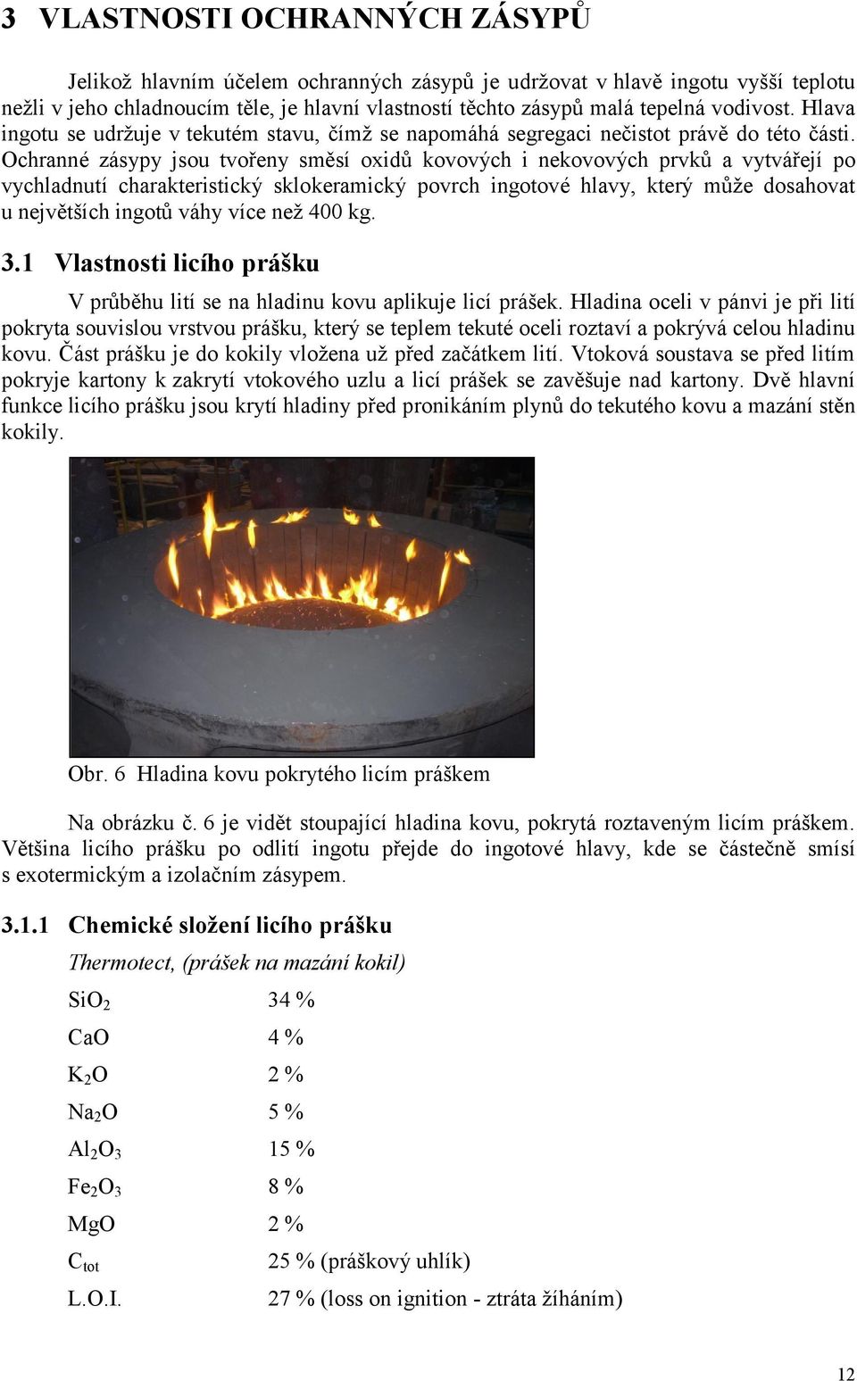 Ochranné zásypy jsou tvořeny směsí oxidů kovových i nekovových prvků a vytvářejí po vychladnutí charakteristický sklokeramický povrch ingotové hlavy, který může dosahovat u největších ingotů váhy