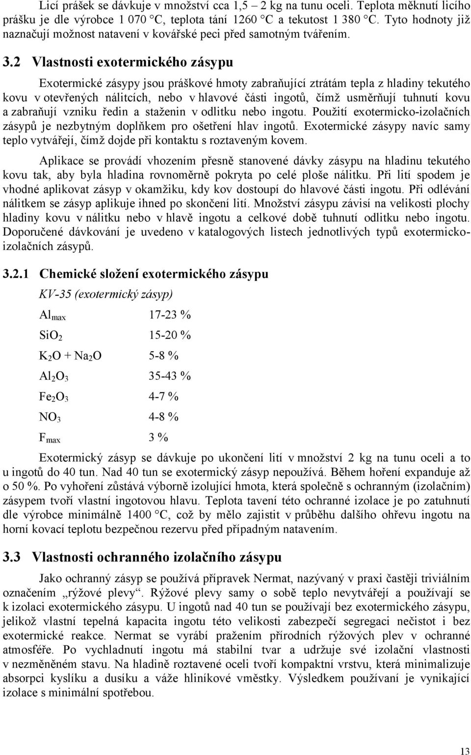 2 Vlastnosti exotermického zásypu Exotermické zásypy jsou práškové hmoty zabraňující ztrátám tepla z hladiny tekutého kovu v otevřených nálitcích, nebo v hlavové části ingotů, čímž usměrňují tuhnutí