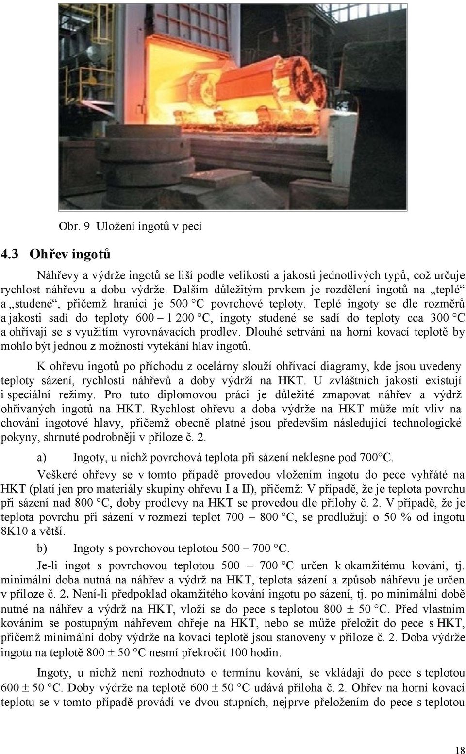 Teplé ingoty se dle rozměrů a jakosti sadí do teploty 600 1 200 C, ingoty studené se sadí do teploty cca 300 C a ohřívají se s využitím vyrovnávacích prodlev.