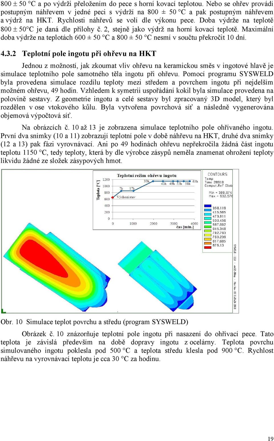 Maximální doba výdrže na teplotách 600 ± 50 C a 800 ± 50 C nesmí v součtu překročit 10 dní. 4.3.