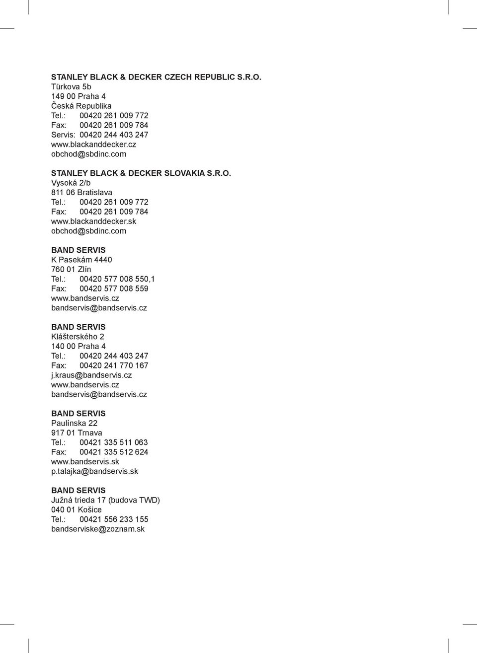 com BAND SERVIS K Pasekám 4440 760 01 Zlín Tel.: 00420 577 008 550,1 Fax: 00420 577 008 559 www.bandservis.cz bandservis@bandservis.cz BAND SERVIS Klášterského 2 140 00 Praha 4 Tel.