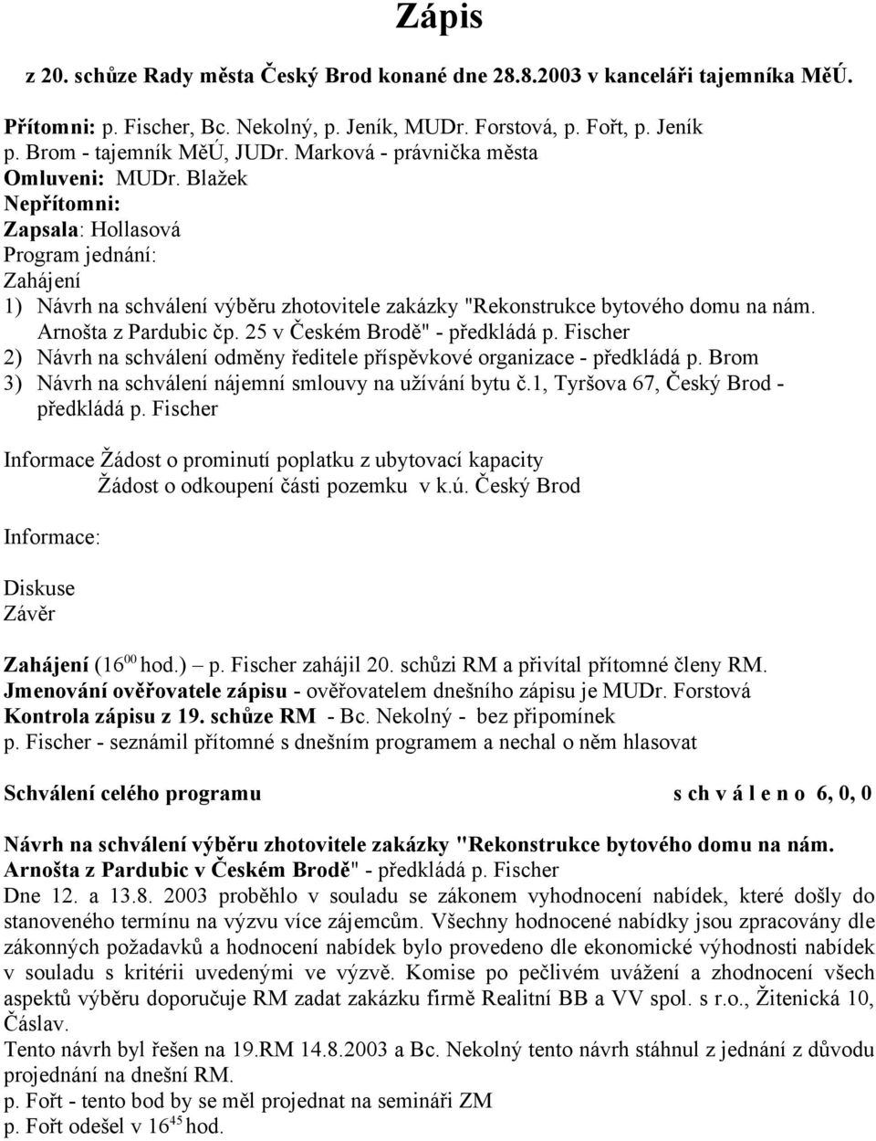 Arnošta z Pardubic čp. 25 v Českém Brodě" - předkládá p. Fischer 2) Návrh na schválení odměny ředitele příspěvkové organizace - předkládá p.