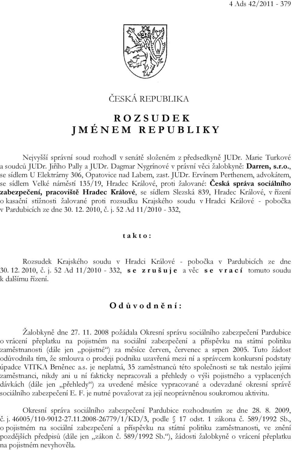 Ervínem Perthenem, advokátem, se sídlem Velké náměstí 135/19, Hradec Králové, proti žalované: Česká správa sociálního zabezpečení, pracoviště Hradec Králové, se sídlem Slezská 839, Hradec Králové, v