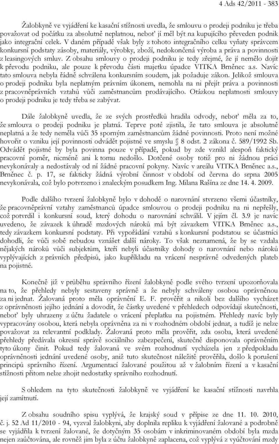 V daném případě však byly z tohoto integračního celku vyňaty správcem konkursní podstaty zásoby, materiály, výrobky, zboží, nedokončená výroba a práva a povinnosti z leasingových smluv.