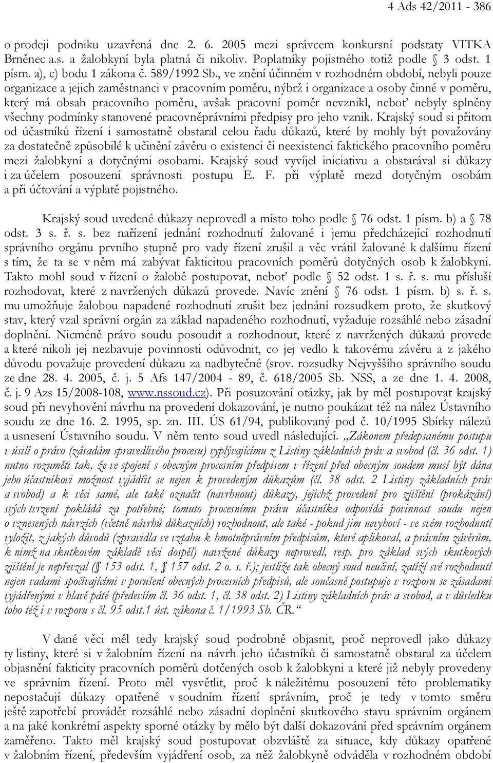 , ve znění účinném v rozhodném období, nebyli pouze organizace a jejich zaměstnanci v pracovním poměru, nýbrž i organizace a osoby činné v poměru, který má obsah pracovního poměru, avšak pracovní