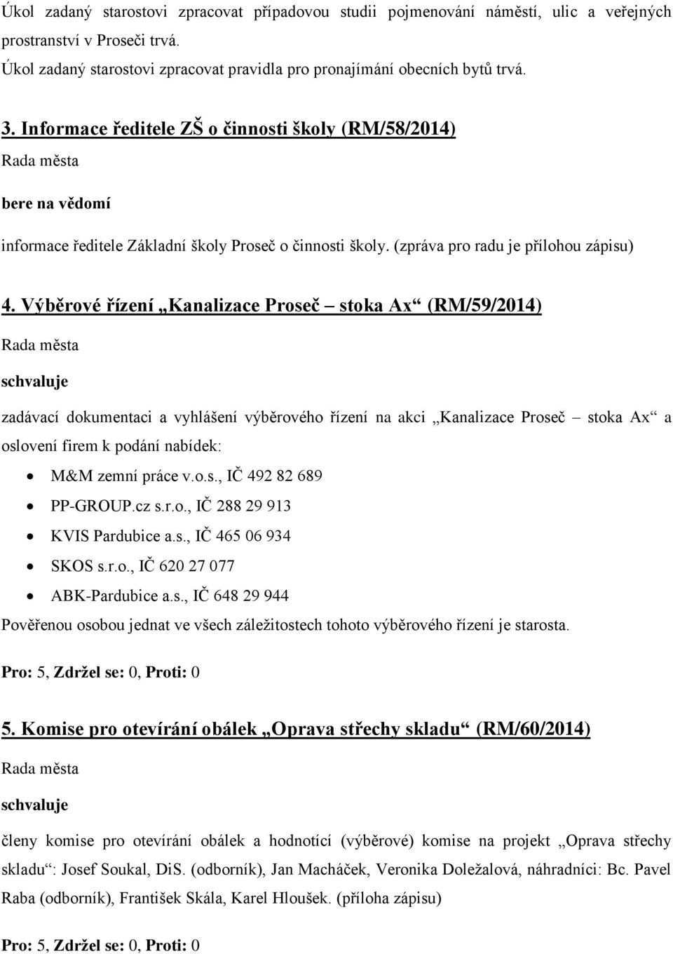 Výběrové řízení Kanalizace Proseč stoka Ax (RM/59/2014) zadávací dokumentaci a vyhlášení výběrového řízení na akci Kanalizace Proseč stoka Ax a oslovení firem k podání nabídek: M&M zemní práce v.o.s., IČ 492 82 689 PP-GROUP.