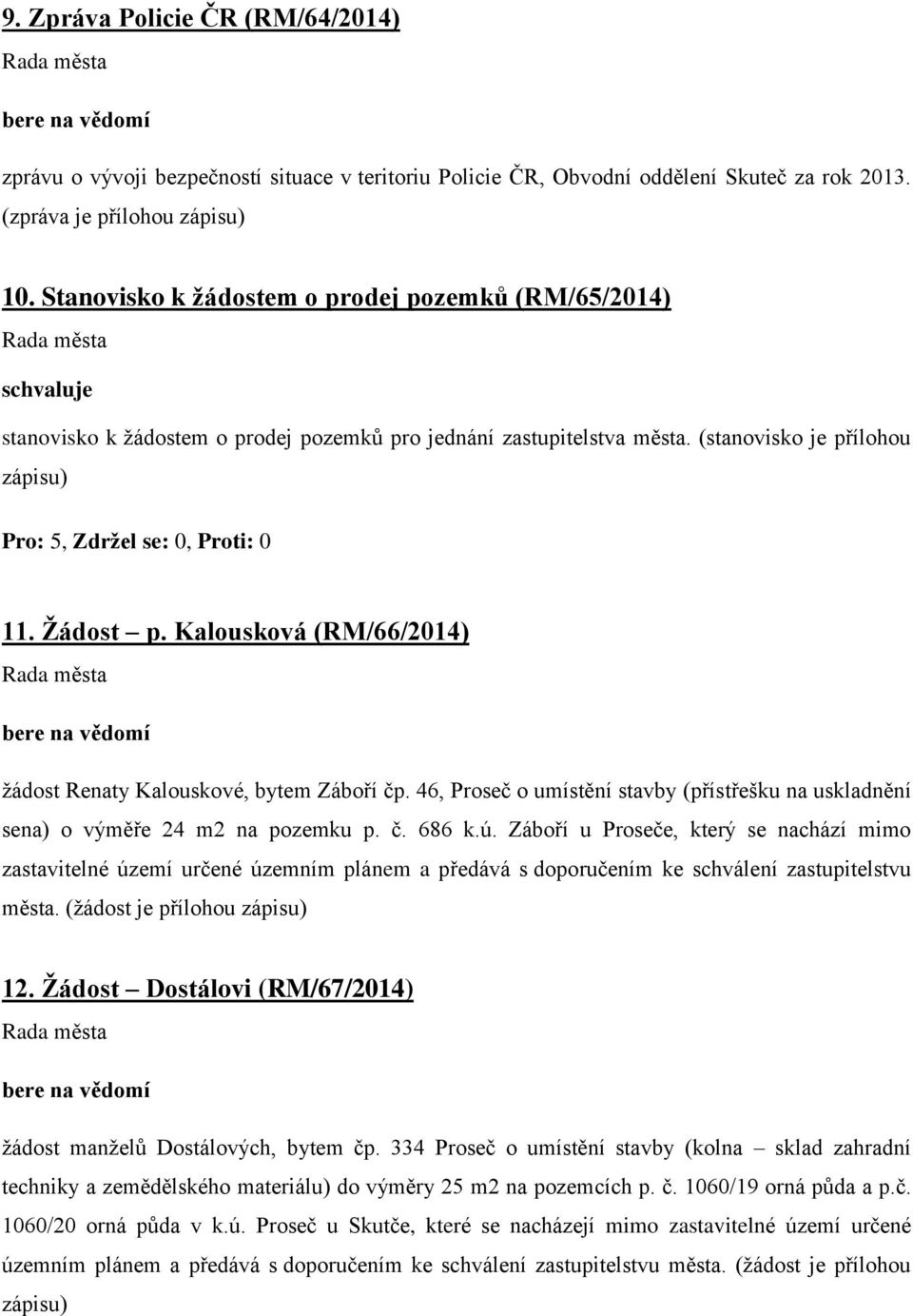 Kalousková (RM/66/2014) žádost Renaty Kalouskové, bytem Záboří čp. 46, Proseč o umístění stavby (přístřešku na uskladnění sena) o výměře 24 m2 na pozemku p. č. 686 k.ú.